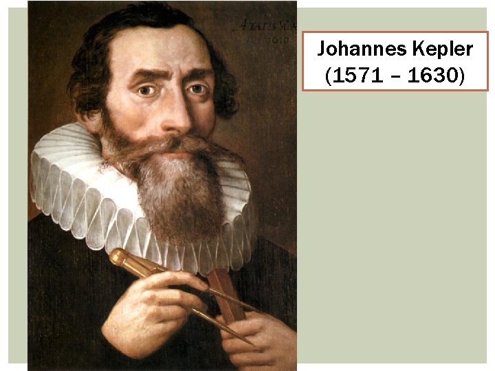 Johannes Kepler (1571 – 1630) 