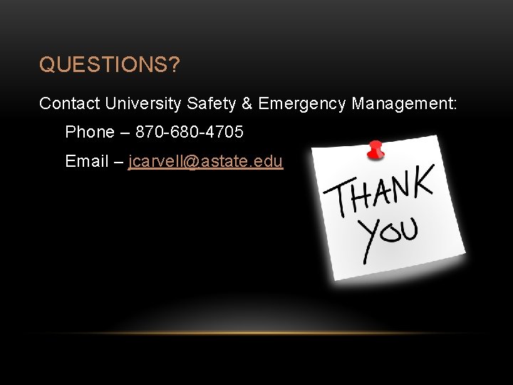 QUESTIONS? Contact University Safety & Emergency Management: Phone – 870 -680 -4705 Email –