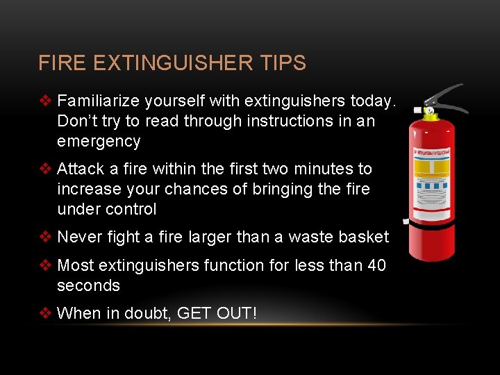 FIRE EXTINGUISHER TIPS v Familiarize yourself with extinguishers today. Don’t try to read through