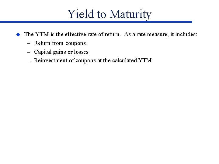 Yield to Maturity u The YTM is the effective rate of return. As a