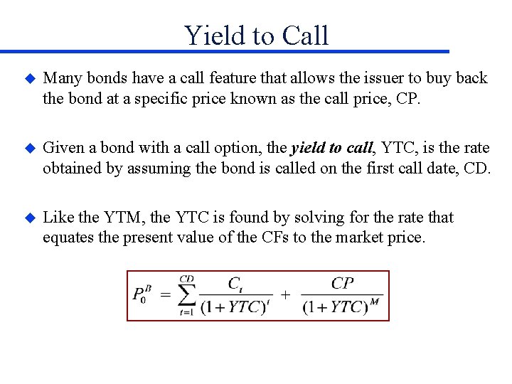 Yield to Call u Many bonds have a call feature that allows the issuer