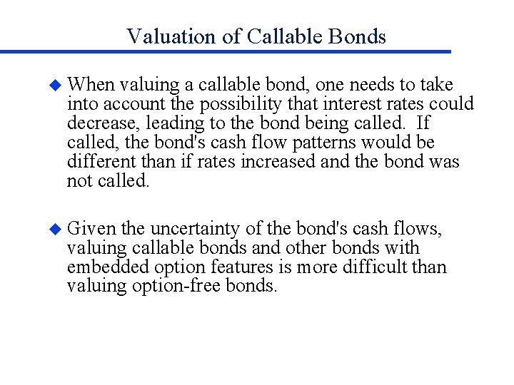 Valuation of Callable Bonds u When valuing a callable bond, one needs to take