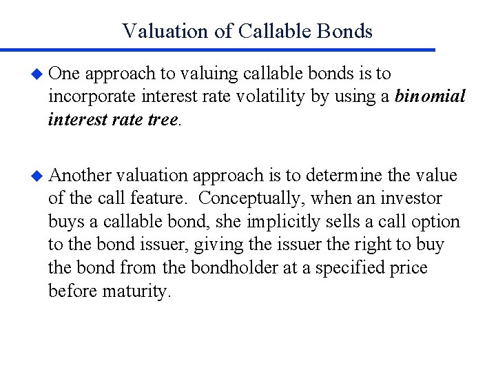 Valuation of Callable Bonds u One approach to valuing callable bonds is to incorporate