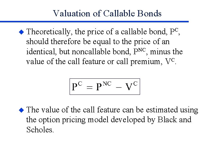 Valuation of Callable Bonds u Theoretically, the price of a callable bond, PC, should