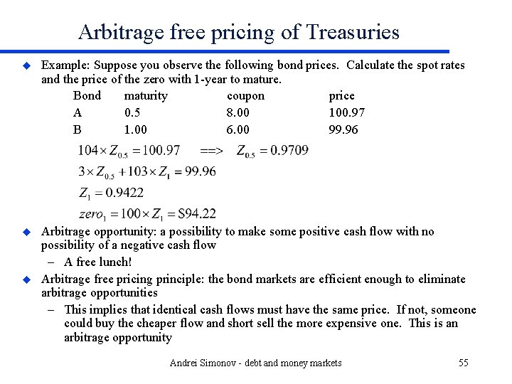 Arbitrage free pricing of Treasuries u Example: Suppose you observe the following bond prices.