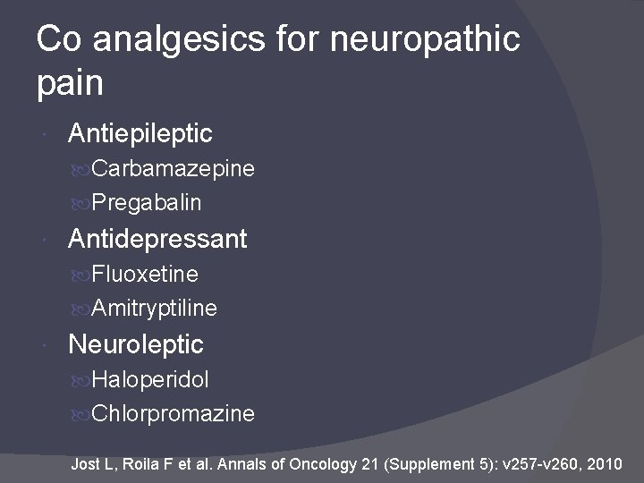 Co analgesics for neuropathic pain Antiepileptic Carbamazepine Pregabalin Antidepressant Fluoxetine Amitryptiline Neuroleptic Haloperidol Chlorpromazine