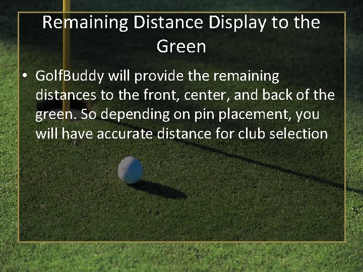 Remaining Distance Display to the Green • Golf. Buddy will provide the remaining distances