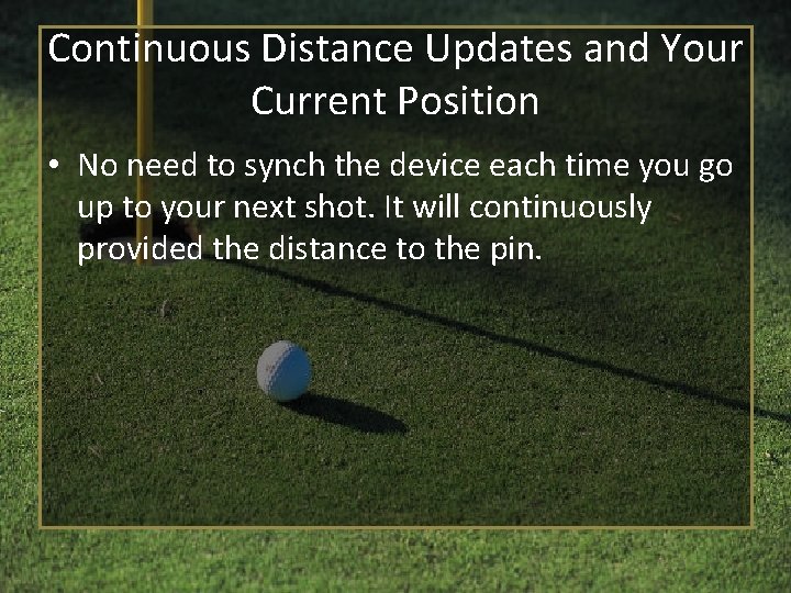 Continuous Distance Updates and Your Current Position • No need to synch the device