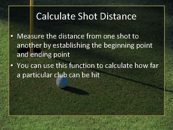 Calculate Shot Distance • Measure the distance from one shot to another by establishing