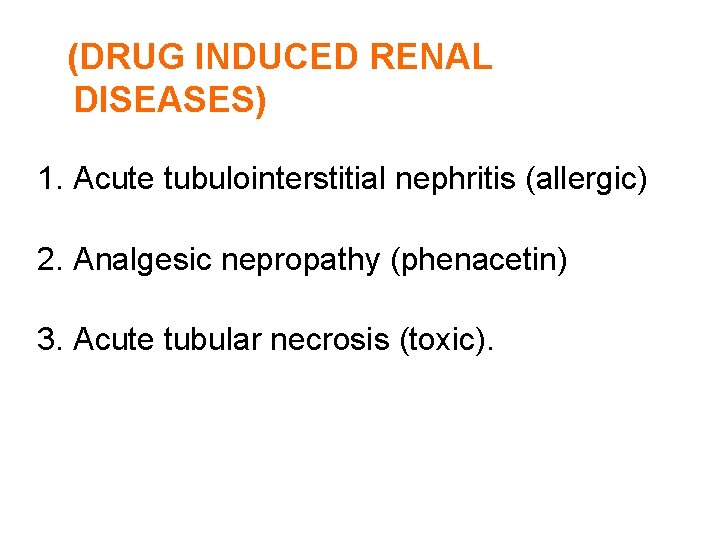 (DRUG INDUCED RENAL DISEASES) 1. Acute tubulointerstitial nephritis (allergic) 2. Analgesic nepropathy (phenacetin) 3.