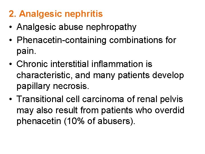 2. Analgesic nephritis • Analgesic abuse nephropathy • Phenacetin-containing combinations for pain. • Chronic