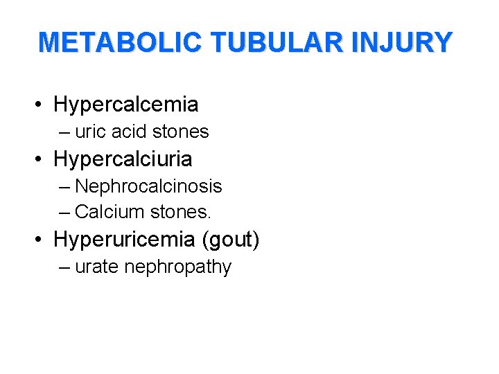 METABOLIC TUBULAR INJURY • Hypercalcemia – uric acid stones • Hypercalciuria – Nephrocalcinosis –
