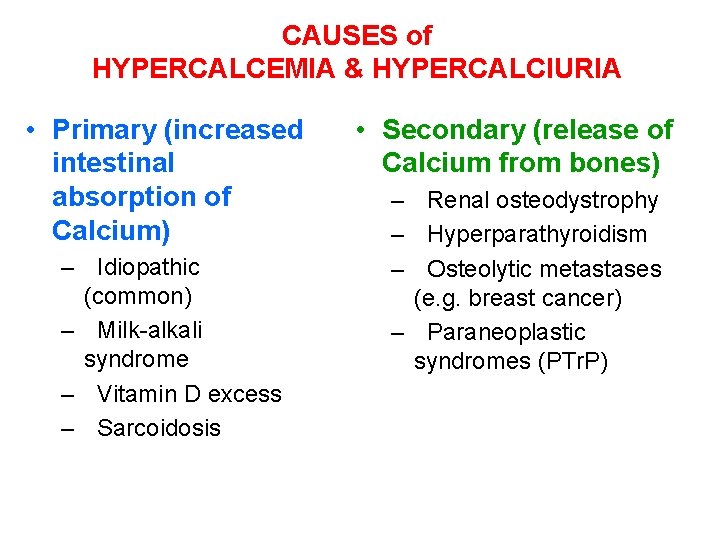 CAUSES of HYPERCALCEMIA & HYPERCALCIURIA • Primary (increased intestinal absorption of Calcium) – Idiopathic