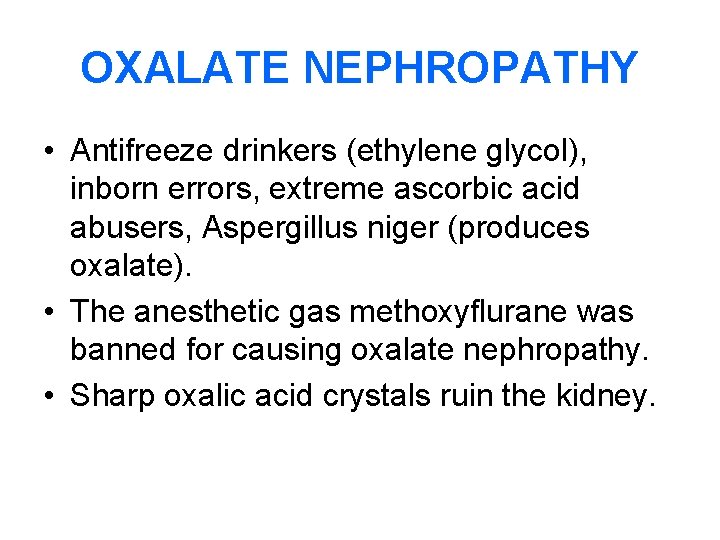 OXALATE NEPHROPATHY • Antifreeze drinkers (ethylene glycol), inborn errors, extreme ascorbic acid abusers, Aspergillus