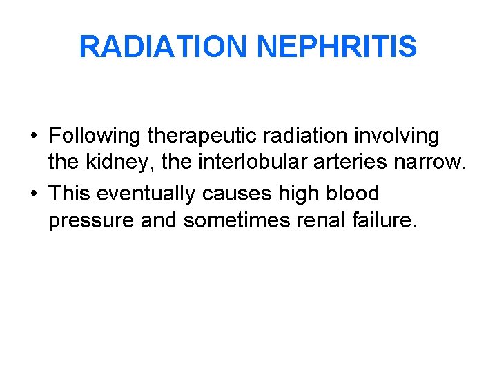 RADIATION NEPHRITIS • Following therapeutic radiation involving the kidney, the interlobular arteries narrow. •