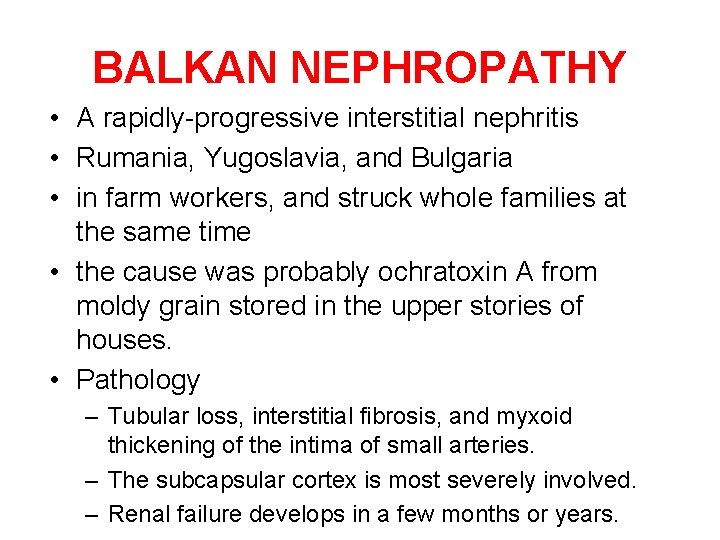 BALKAN NEPHROPATHY • A rapidly-progressive interstitial nephritis • Rumania, Yugoslavia, and Bulgaria • in