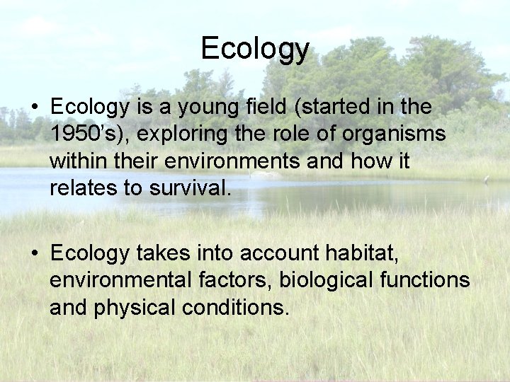 Ecology • Ecology is a young field (started in the 1950’s), exploring the role