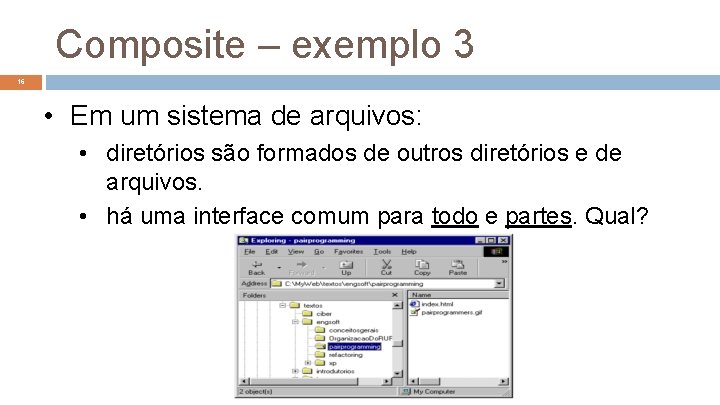 Composite – exemplo 3 16 • Em um sistema de arquivos: • diretórios são