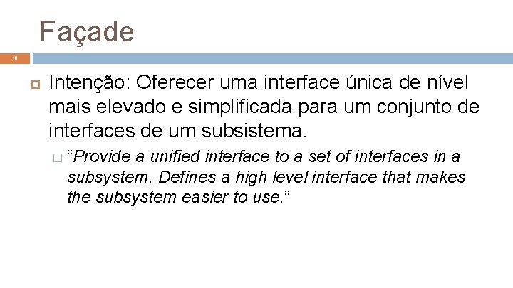 Façade 18 Intenção: Oferecer uma interface única de nível mais elevado e simplificada para