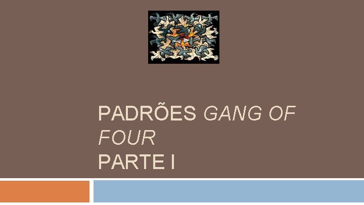 PADRÕES GANG OF FOUR PARTE I 