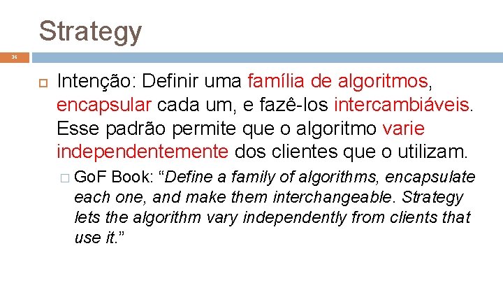 Strategy 36 Intenção: Definir uma família de algoritmos, encapsular cada um, e fazê-los intercambiáveis.