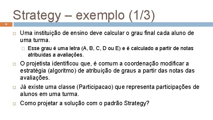 Strategy – exemplo (1/3) 38 Uma instituição de ensino deve calcular o grau final