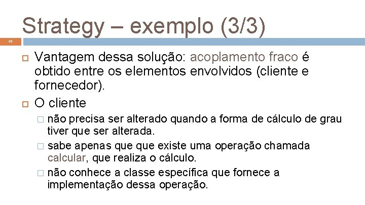 Strategy – exemplo (3/3) 40 Vantagem dessa solução: acoplamento fraco é obtido entre os