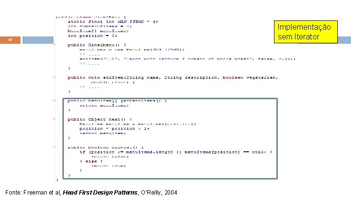 48 Fonte: Freeman et al, Head First Design Patterns, O’Reilly, 2004 Implementação sem Iterator