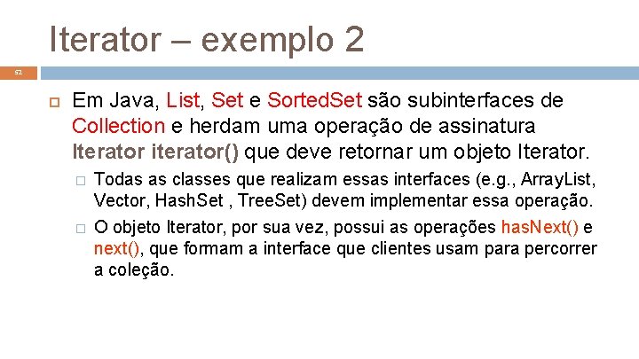 Iterator – exemplo 2 52 Em Java, List, Set e Sorted. Set são subinterfaces