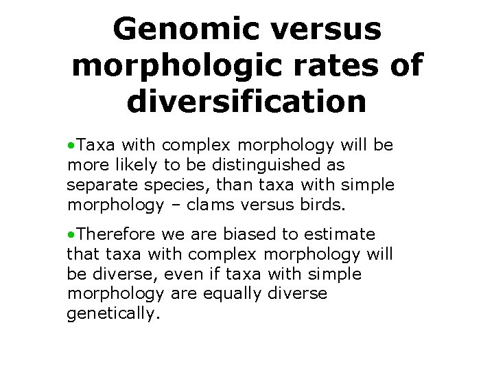 Genomic versus morphologic rates of diversification • Taxa with complex morphology will be more