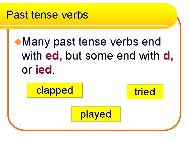 Past tense verbs l. Many past tense verbs end with ed, but some end