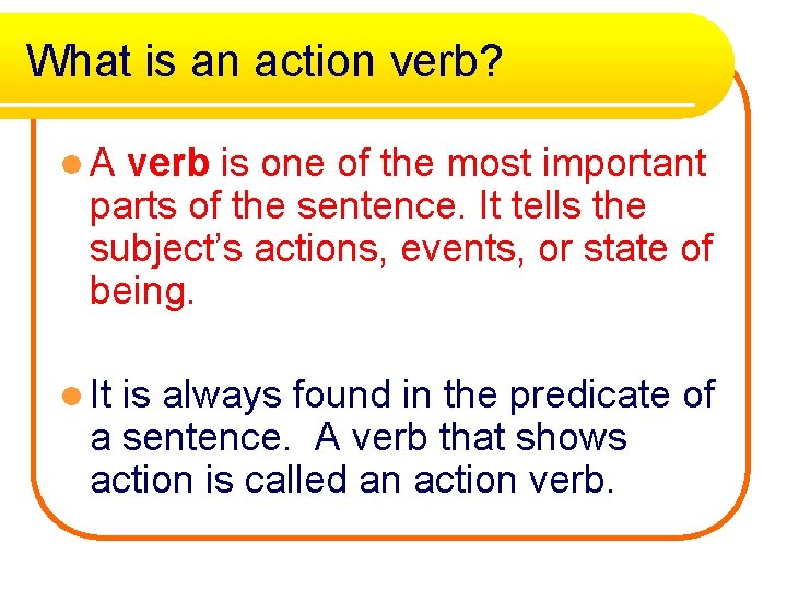 What is an action verb? l A verb is one of the most important