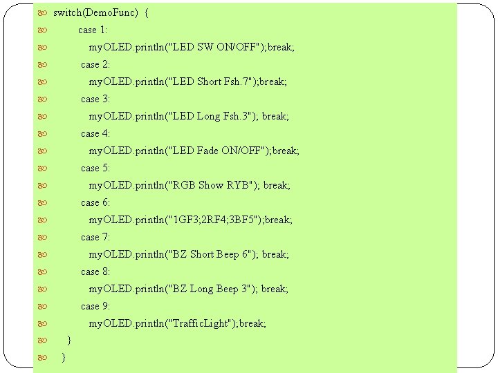 switch(Demo. Func) { case 1: my. OLED. println("LED SW ON/OFF"); break; case 2: switch(Demo. Func) { case 1: my. OLED. println("LED SW ON/OFF"); break; case 2: