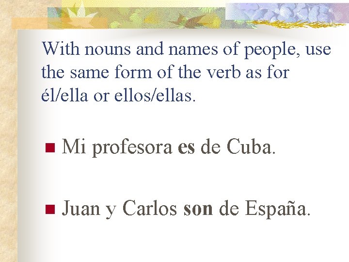 With nouns and names of people, use the same form of the verb as