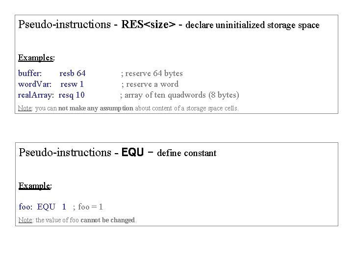 Pseudo-instructions - RES<size> - declare uninitialized storage space Examples: buffer: resb 64 ; reserve