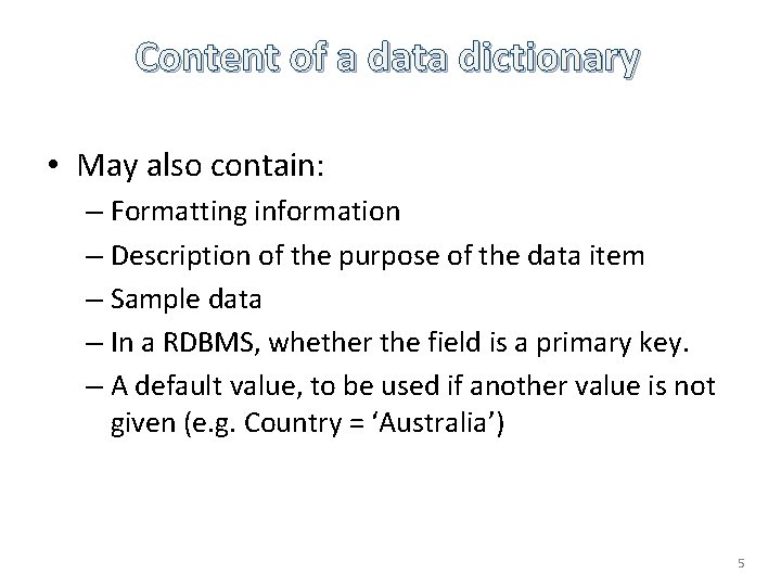 Content of a data dictionary • May also contain: – Formatting information – Description