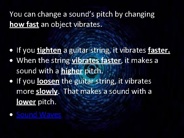 You can change a sound’s pitch by changing how fast an object vibrates. If