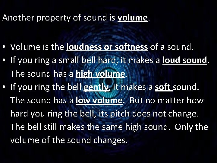 Volume Another property of sound is volume. • Volume is the loudness or softness