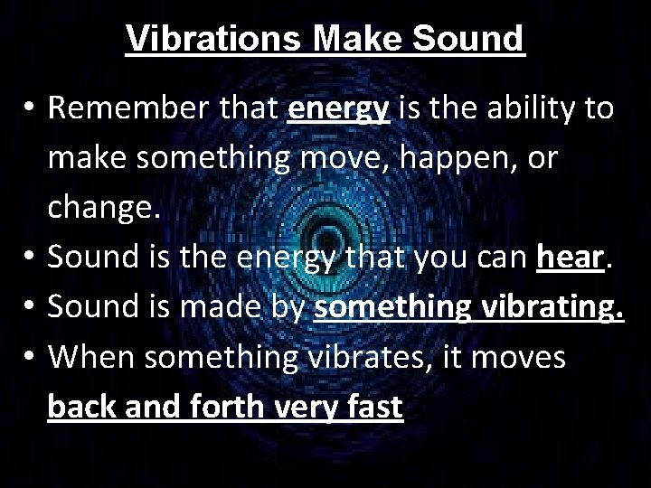 Vibrations Make Sound • Remember that energy is the ability to make something move,