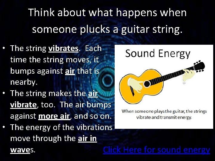 Think about what happens when someone plucks a guitar string. • The string vibrates.