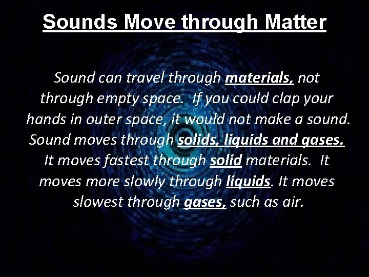 Sounds Move through Matter Sound can travel through materials, not through empty space. If