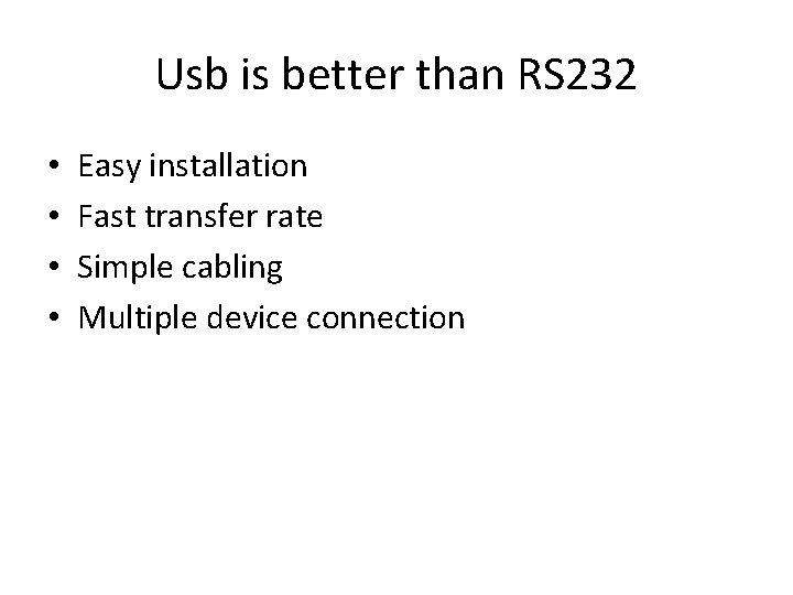 Usb is better than RS 232 • • Easy installation Fast transfer rate Simple
