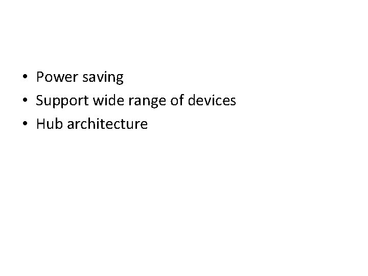  • Power saving • Support wide range of devices • Hub architecture 