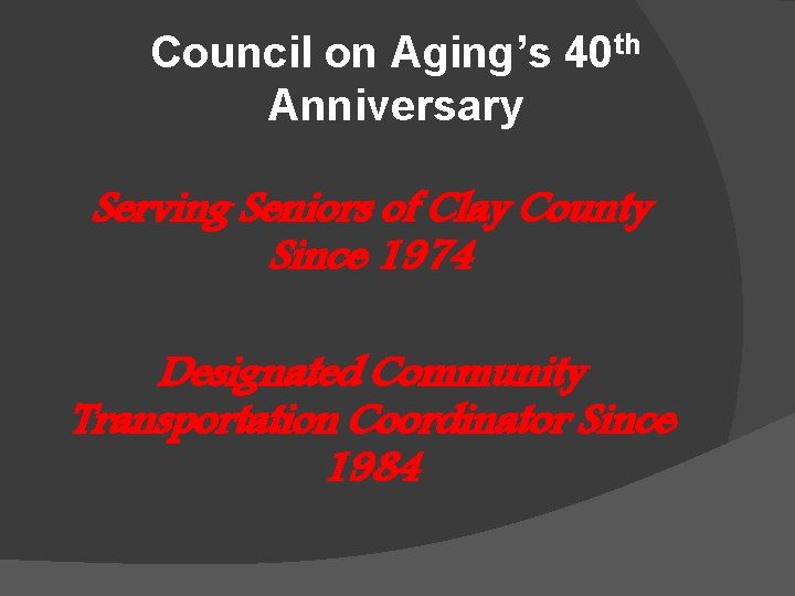 Council on Aging’s 40 th Anniversary Serving Seniors of Clay County Since 1974 Designated