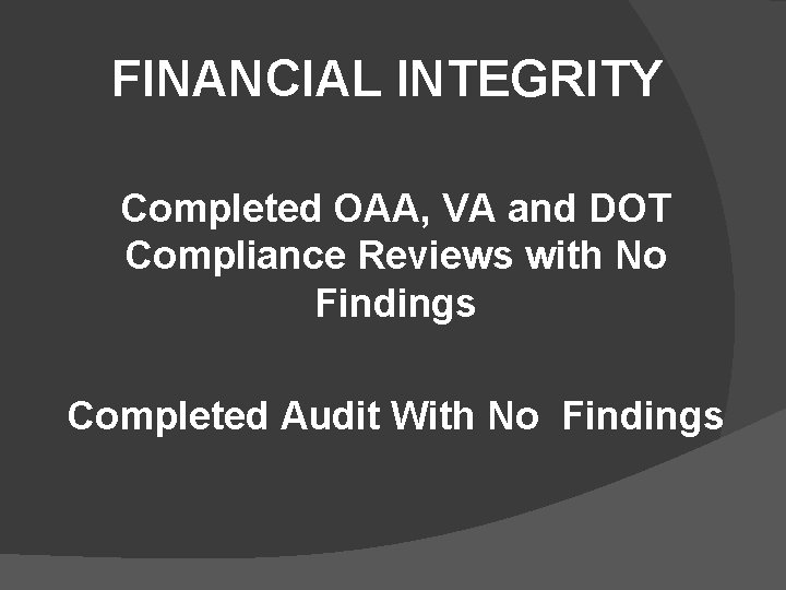 FINANCIAL INTEGRITY Completed OAA, VA and DOT Compliance Reviews with No Findings Completed Audit