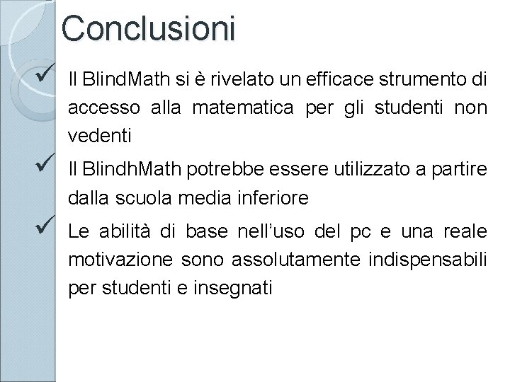 Conclusioni ü Il Blind. Math si è rivelato un efficace strumento di accesso alla