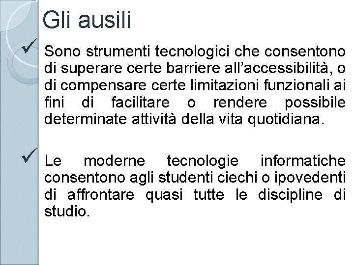 Gli ausili ü Sono strumenti tecnologici che consentono di superare certe barriere all’accessibilità, o