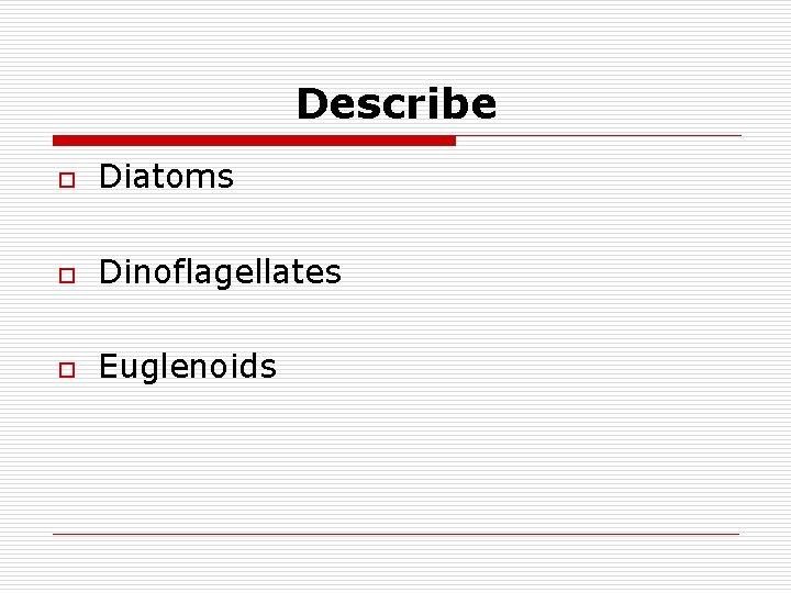 Describe o Diatoms o Dinoflagellates o Euglenoids 