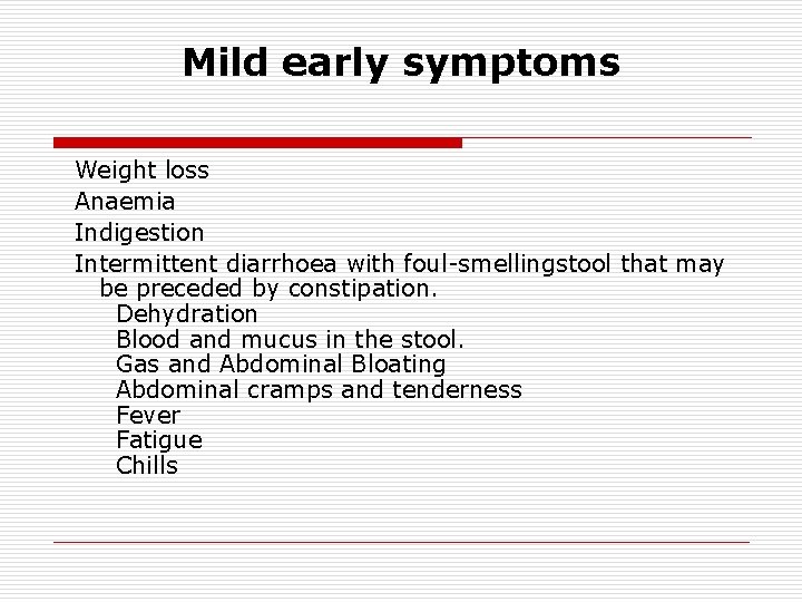 Mild early symptoms Weight loss Anaemia Indigestion Intermittent diarrhoea with foul-smellingstool that may be