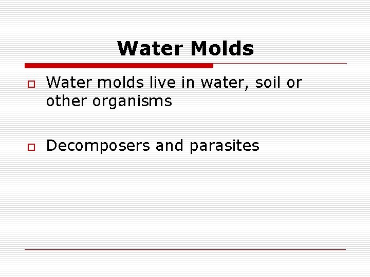 Water Molds o o Water molds live in water, soil or other organisms Decomposers